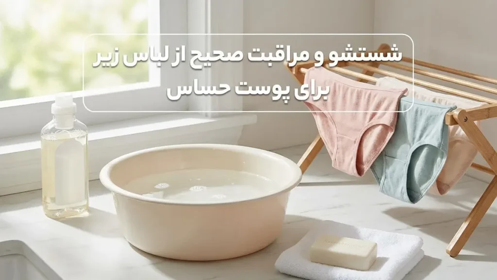 لباس زیر مناسب پوست حساس: راهنمای جامع شستشو و مراقبت صحیح از لباس زیر برای پوست حساس